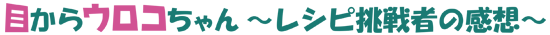 イラスト：目からウロコちゃん～レシピ挑戦者の感想～ピンクと緑を基調にしたロゴ